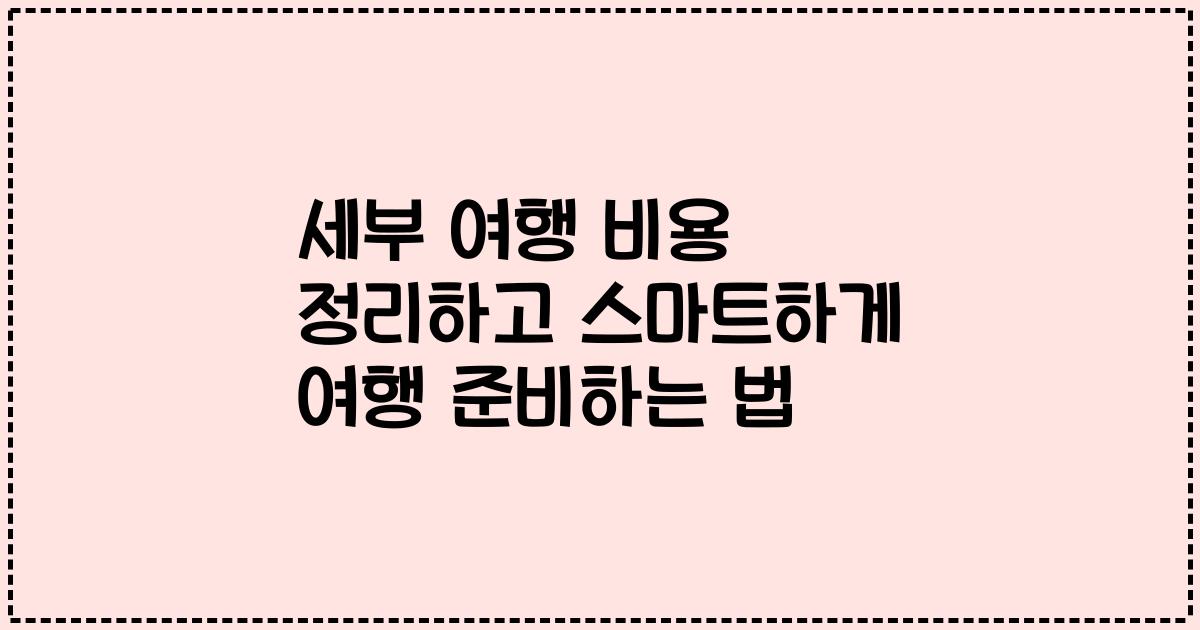 세부 여행 비용 정리하고 스마트하게 여행 준비하는 법
