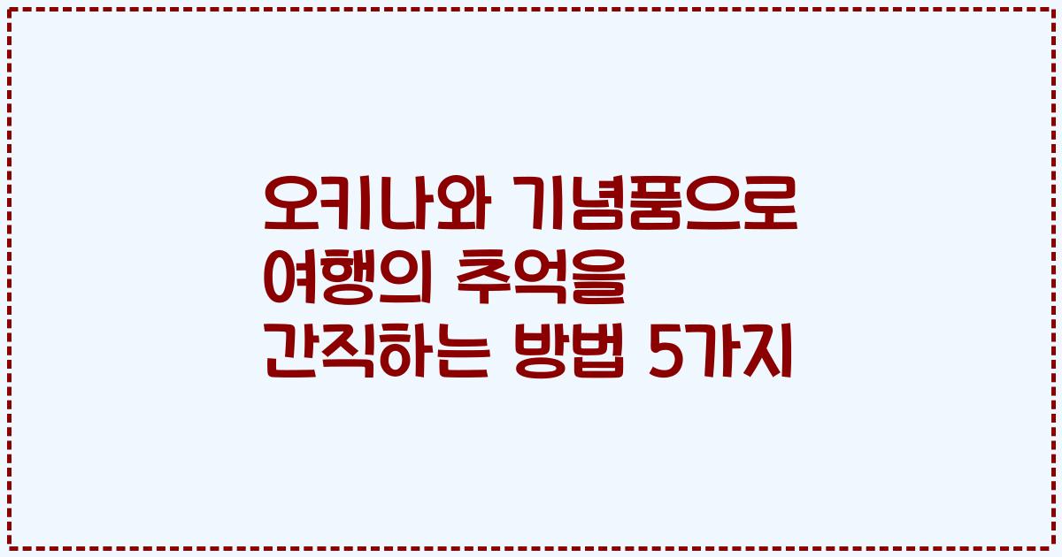 오키나와 기념품으로 여행의 추억을 간직하는 방법 5가지