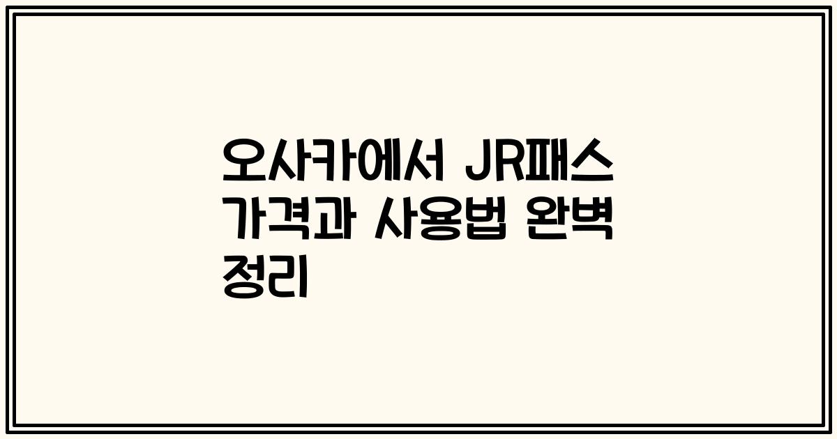 오사카에서 JR패스 가격과 사용법 완벽 정리