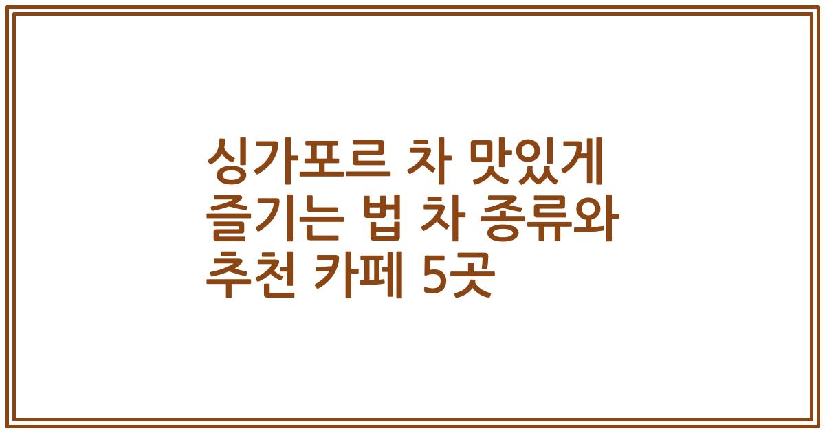 싱가포르 차 맛있게 즐기는 법 차 종류와 추천 카페 5곳
