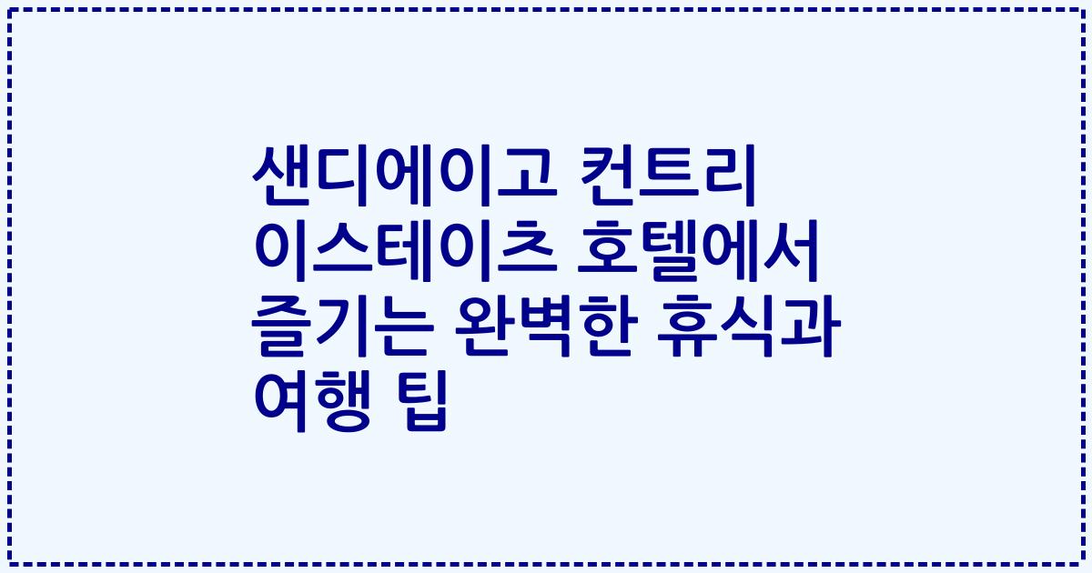 샌디에이고 컨트리 이스테이츠 호텔에서 즐기는 완벽한 휴식과 여행 팁