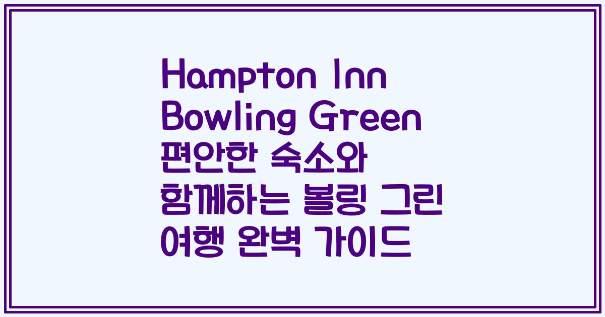 Hampton Inn Bowling Green 편안한 숙소와 함께하는 볼링 그린 여행 완벽 가이드