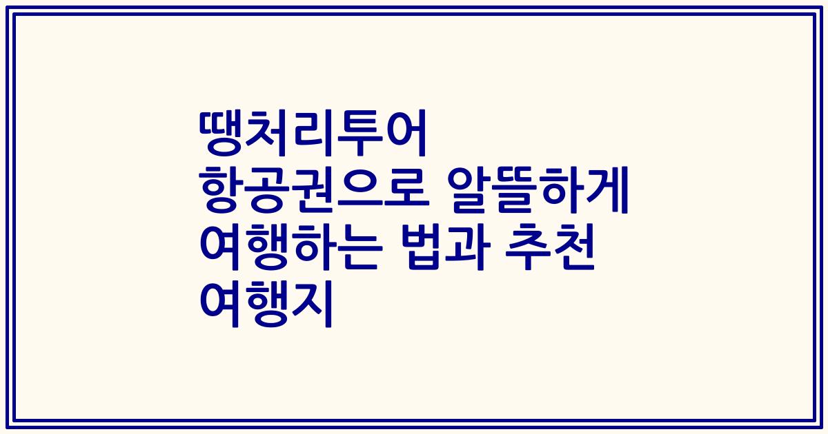 땡처리투어 항공권으로 알뜰하게 여행하는 법과 추천 여행지