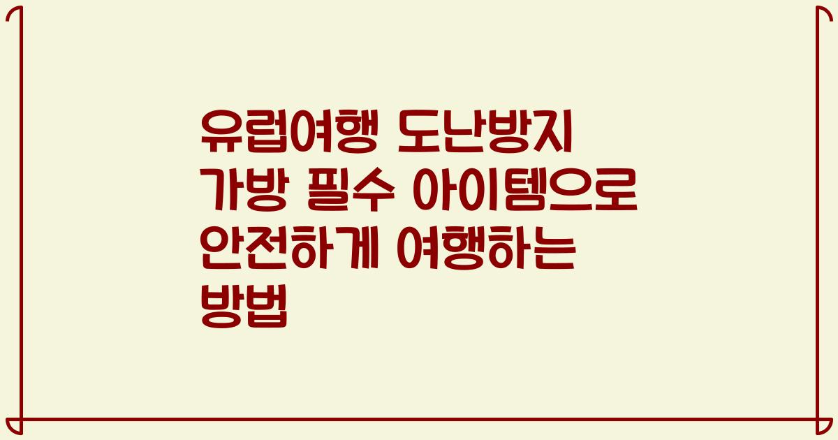 유럽여행 도난방지 가방 필수 아이템으로 안전하게 여행하는 방법