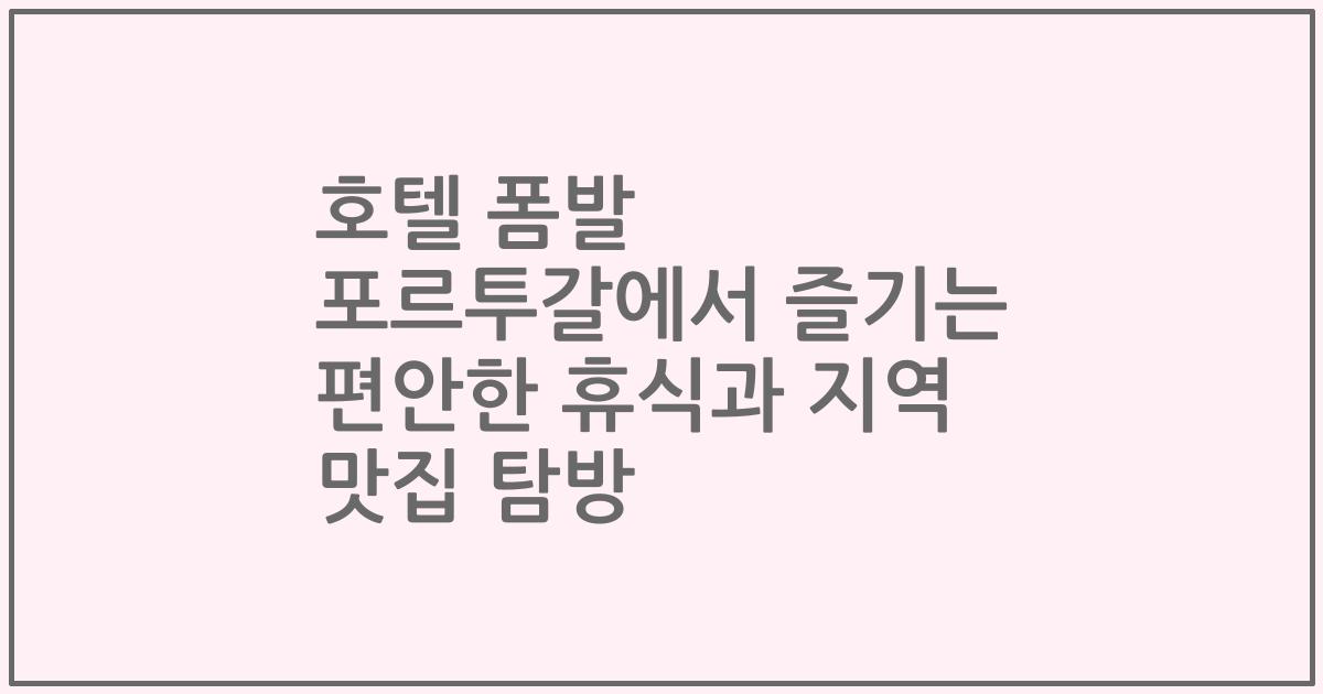 호텔 폼발 포르투갈에서 즐기는 편안한 휴식과 지역 맛집 탐방