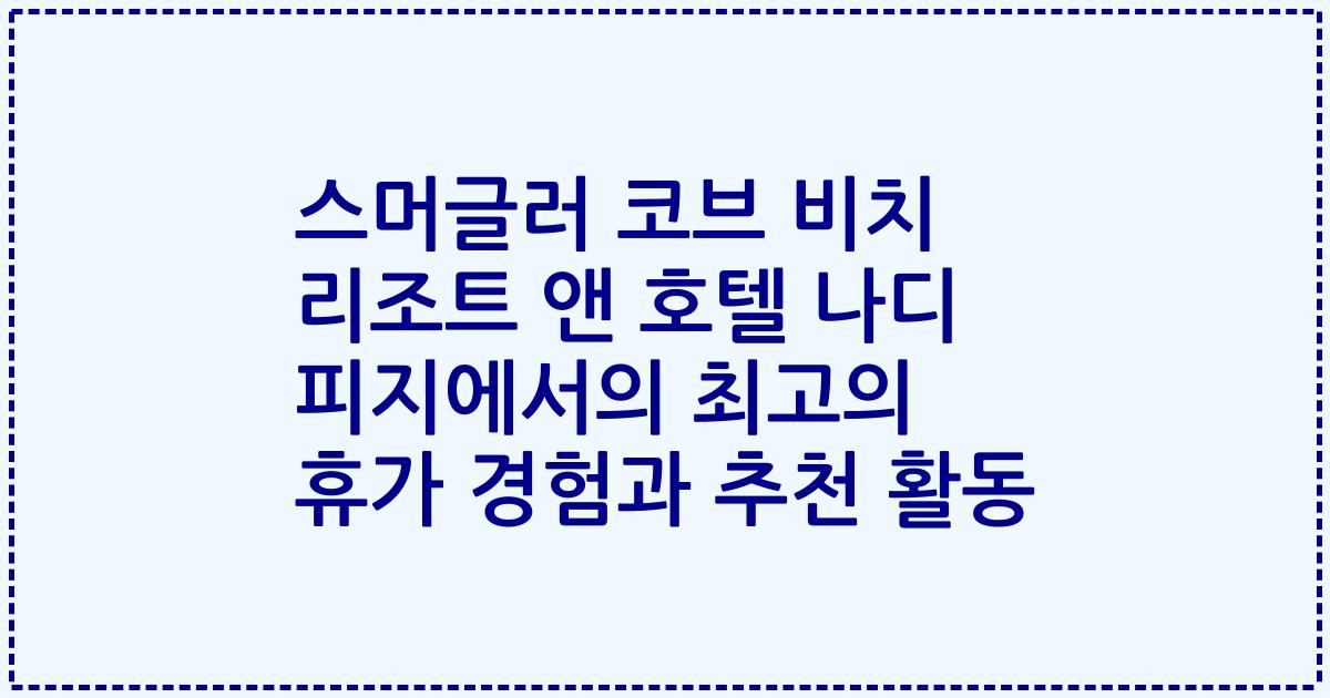 스머글러 코브 비치 리조트 앤 호텔 나디 피지에서의 최고의 휴가 경험과 추천 활동