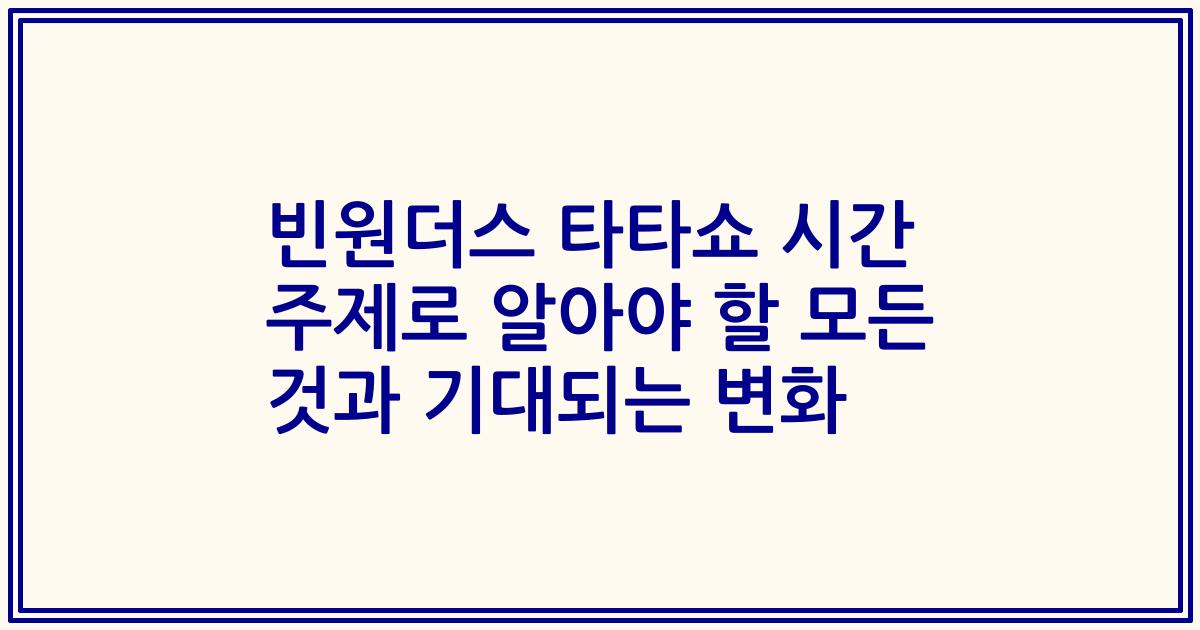 빈원더스 타타쇼 시간 주제로 알아야 할 모든 것과 기대되는 변화