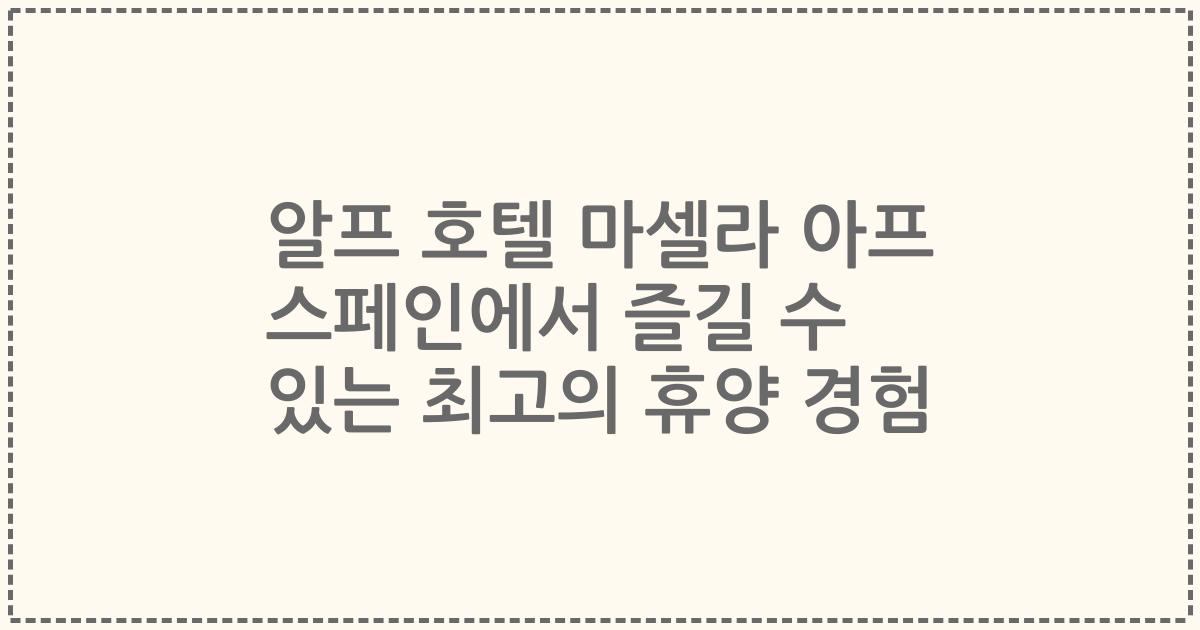 알프 호텔 마셀라 아프 스페인에서 즐길 수 있는 최고의 휴양 경험