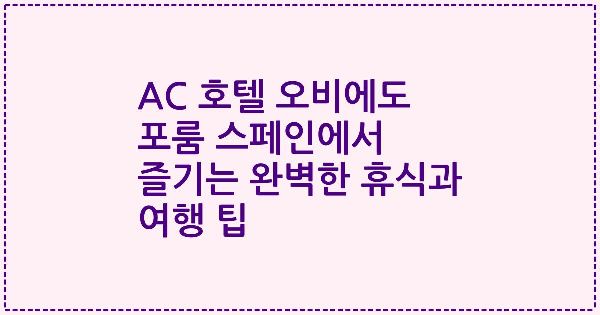 AC 호텔 오비에도 포룸 스페인에서 즐기는 완벽한 휴식과 여행 팁