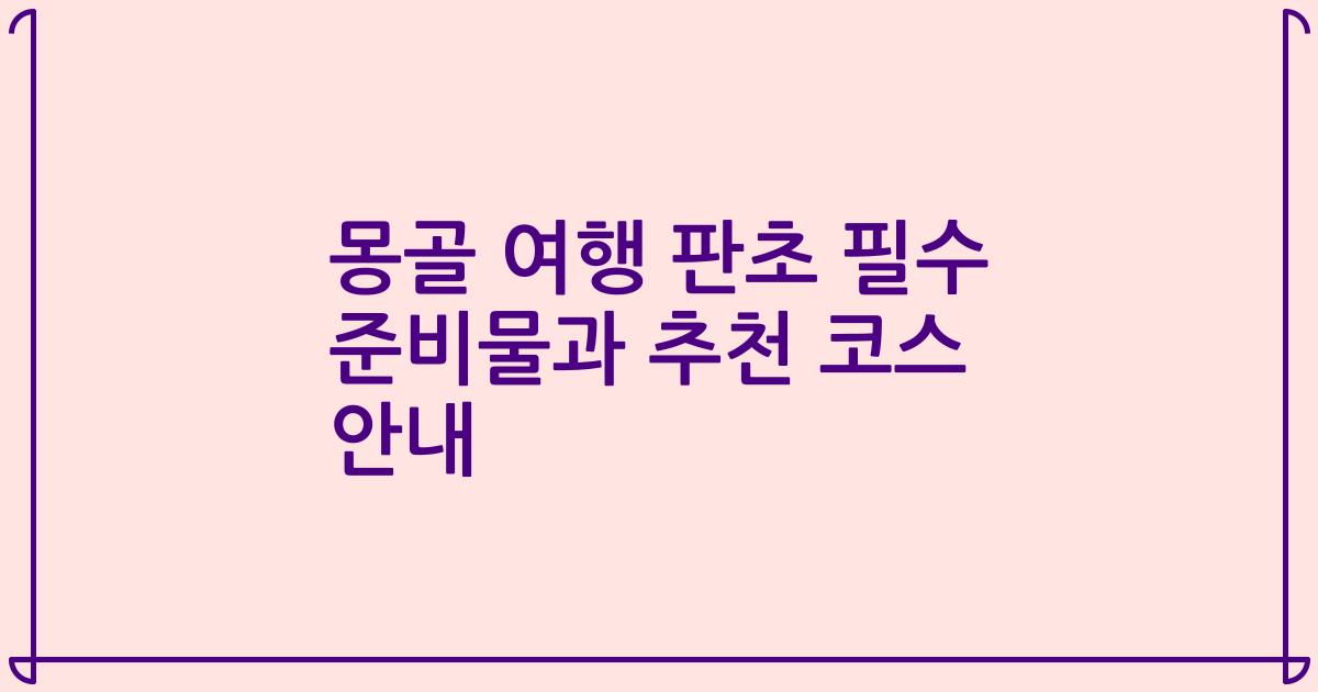 몽골 여행 판초 필수 준비물과 추천 코스 안내