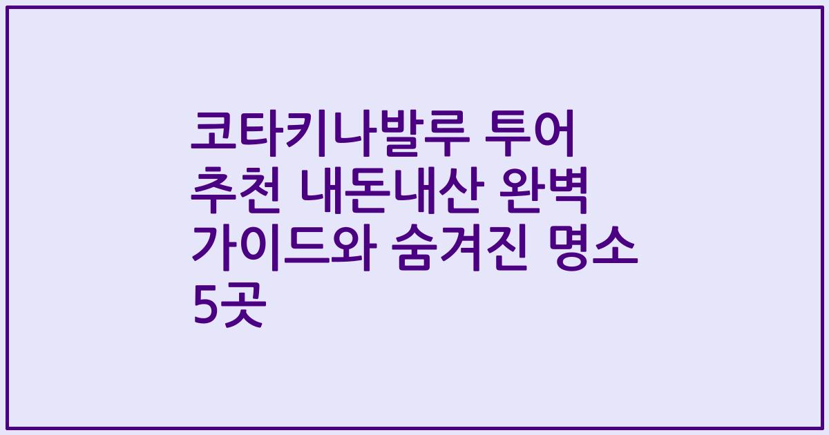 코타키나발루 투어 추천 내돈내산 완벽 가이드와 숨겨진 명소 5곳