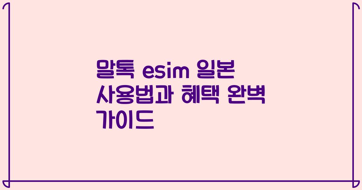 말톡 esim 일본 사용법과 혜택 완벽 가이드