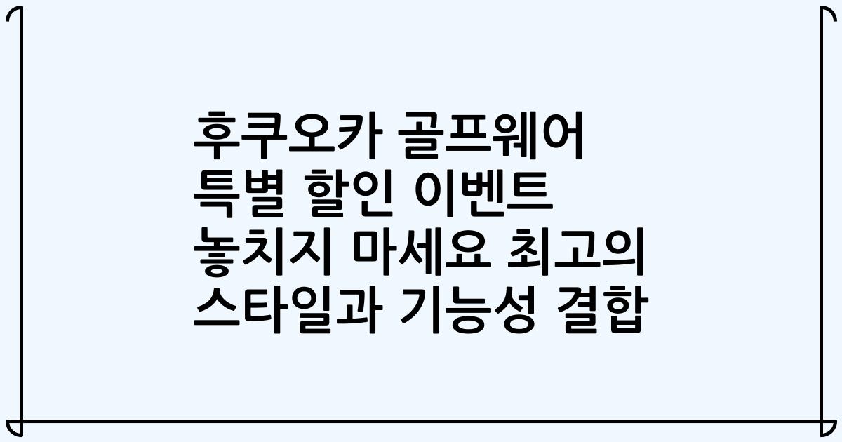 후쿠오카 골프웨어 특별 할인 이벤트 놓치지 마세요 최고의 스타일과 기능성 결합