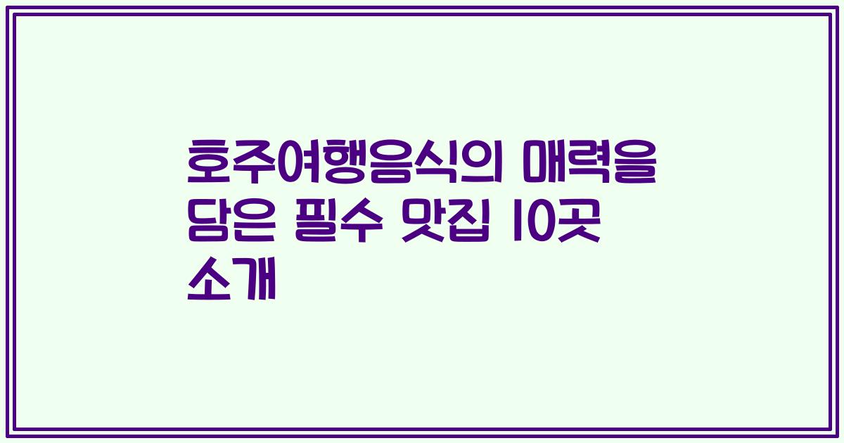 호주여행음식의 매력을 담은 필수 맛집 10곳 소개