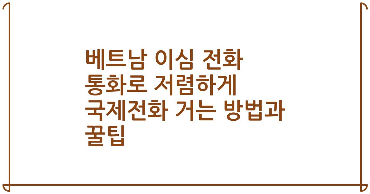베트남 이심 전화 통화로 저렴하게 국제전화 거는 방법과 꿀팁