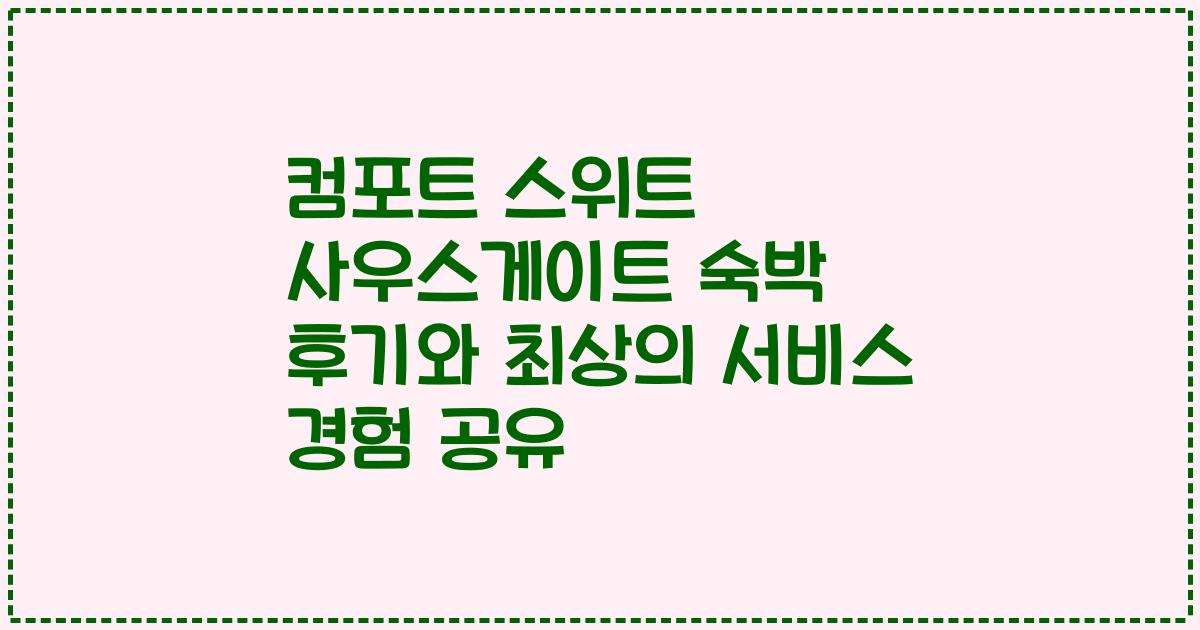 컴포트 스위트 사우스게이트 숙박 후기와 최상의 서비스 경험 공유
