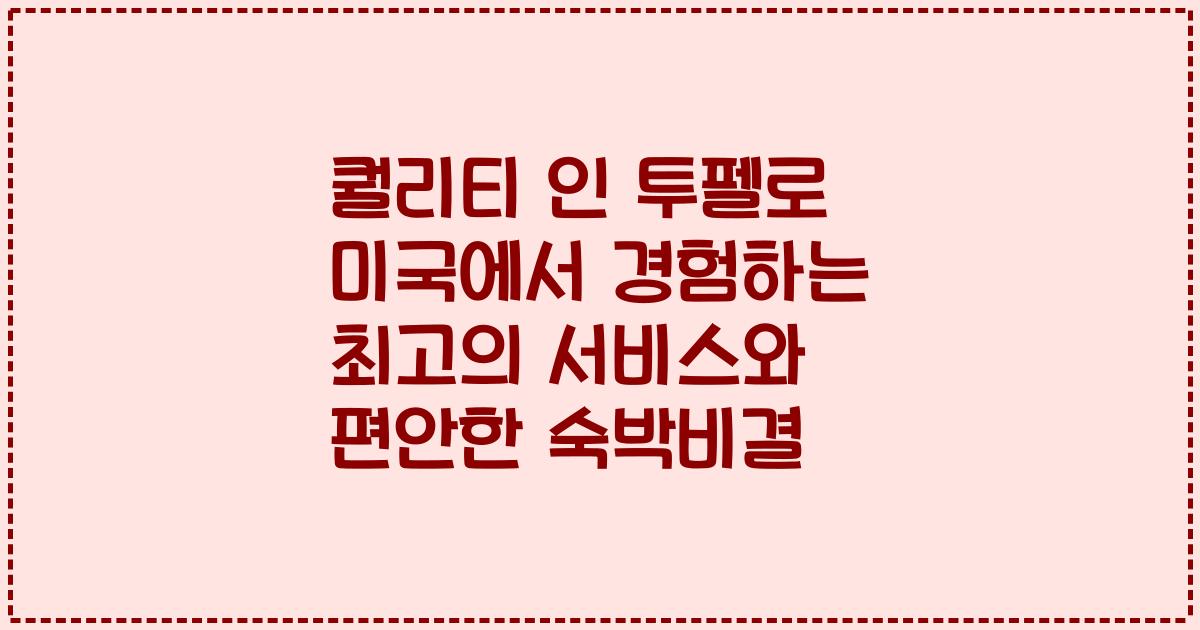퀄리티 인 투펠로 미국에서 경험하는 최고의 서비스와 편안한 숙박비결