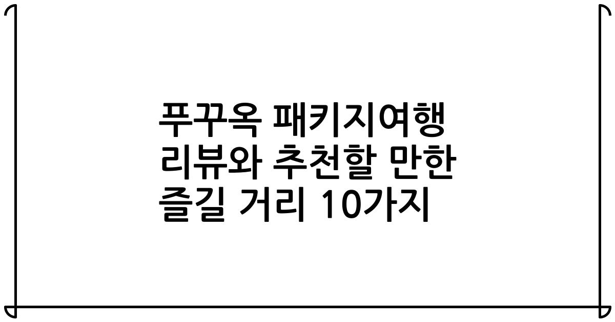 푸꾸옥 패키지여행 리뷰와 추천할 만한 즐길 거리 10가지