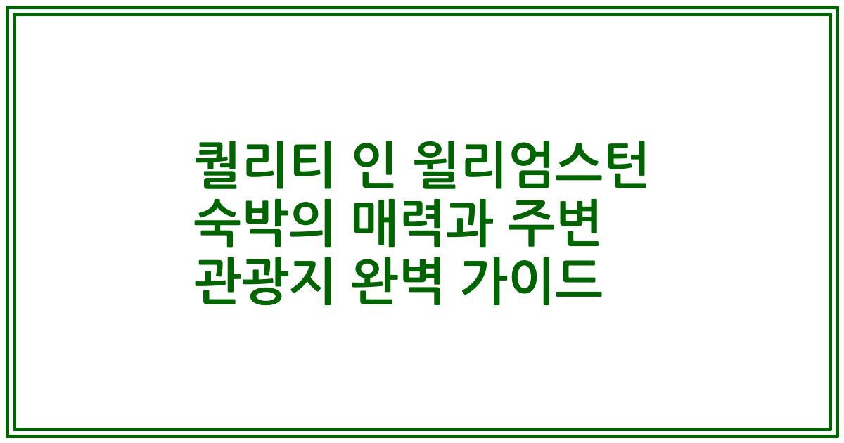 퀄리티 인 윌리엄스턴 숙박의 매력과 주변 관광지 완벽 가이드