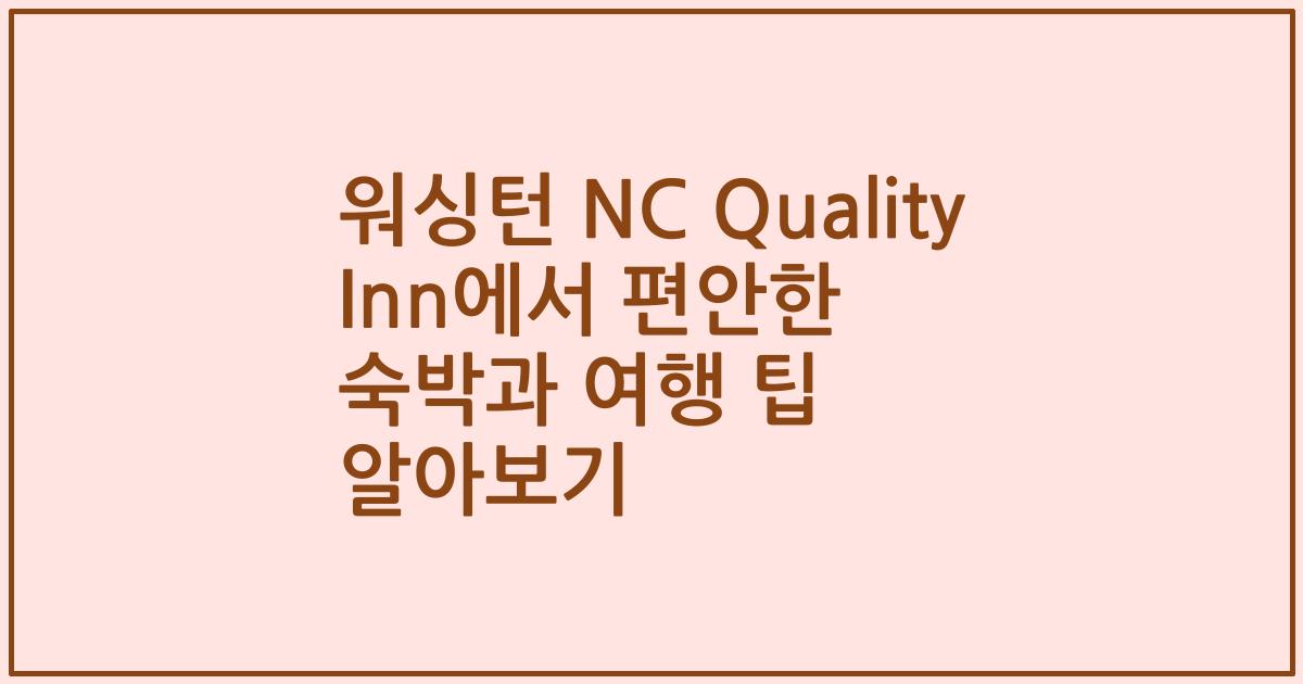 워싱턴 NC Quality Inn에서 편안한 숙박과 여행 팁 알아보기