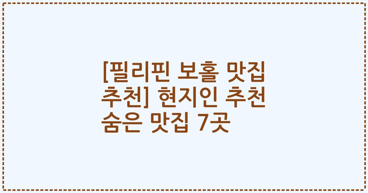 [필리핀 보홀 맛집 추천] 현지인 추천 숨은 맛집 7곳