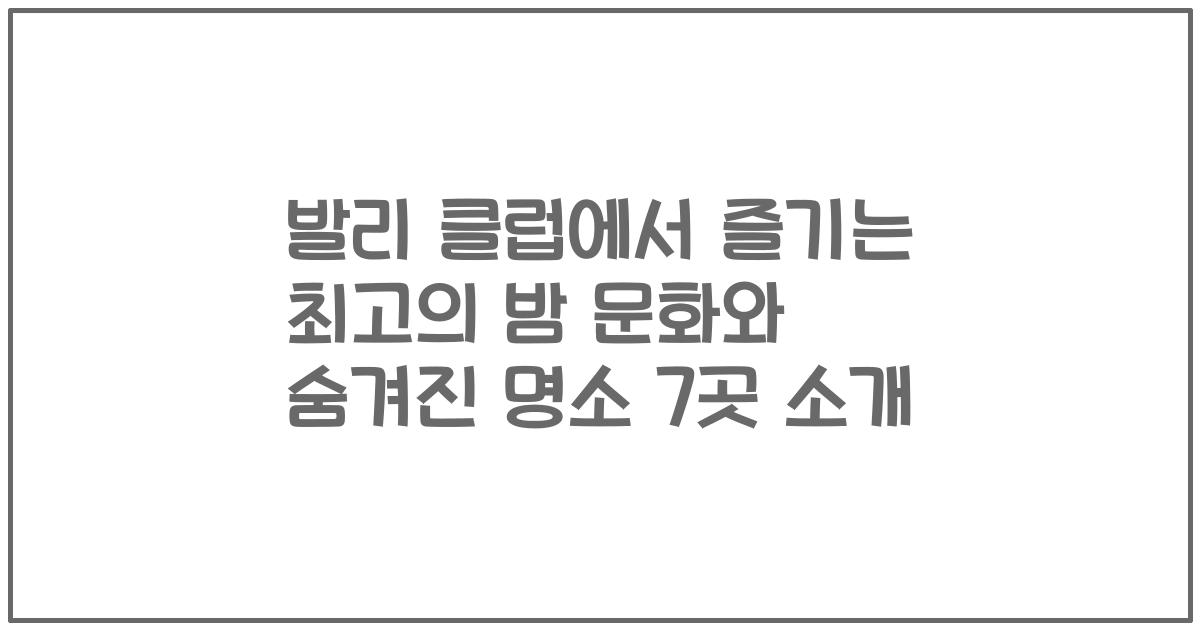 발리 클럽에서 즐기는 최고의 밤 문화와 숨겨진 명소 7곳 소개