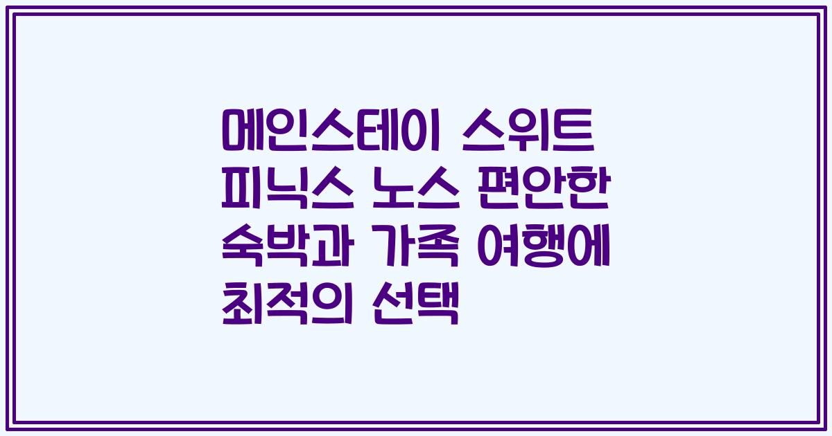 메인스테이 스위트 피닉스 노스 편안한 숙박과 가족 여행에 최적의 선택
