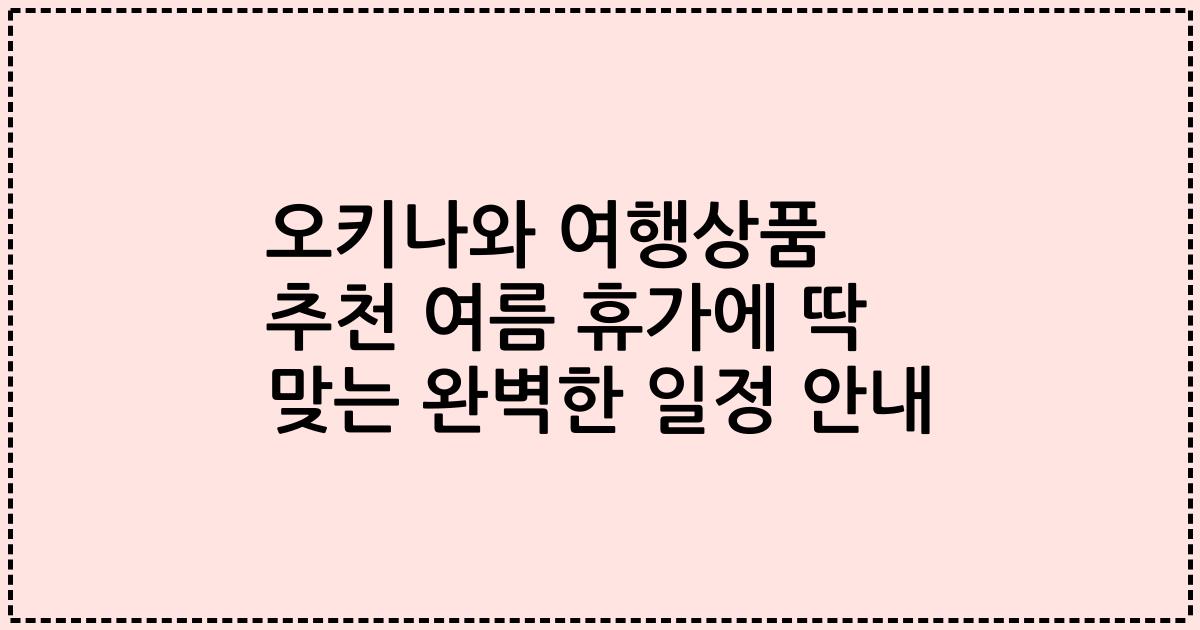 오키나와 여행상품 추천 여름 휴가에 딱 맞는 완벽한 일정 안내