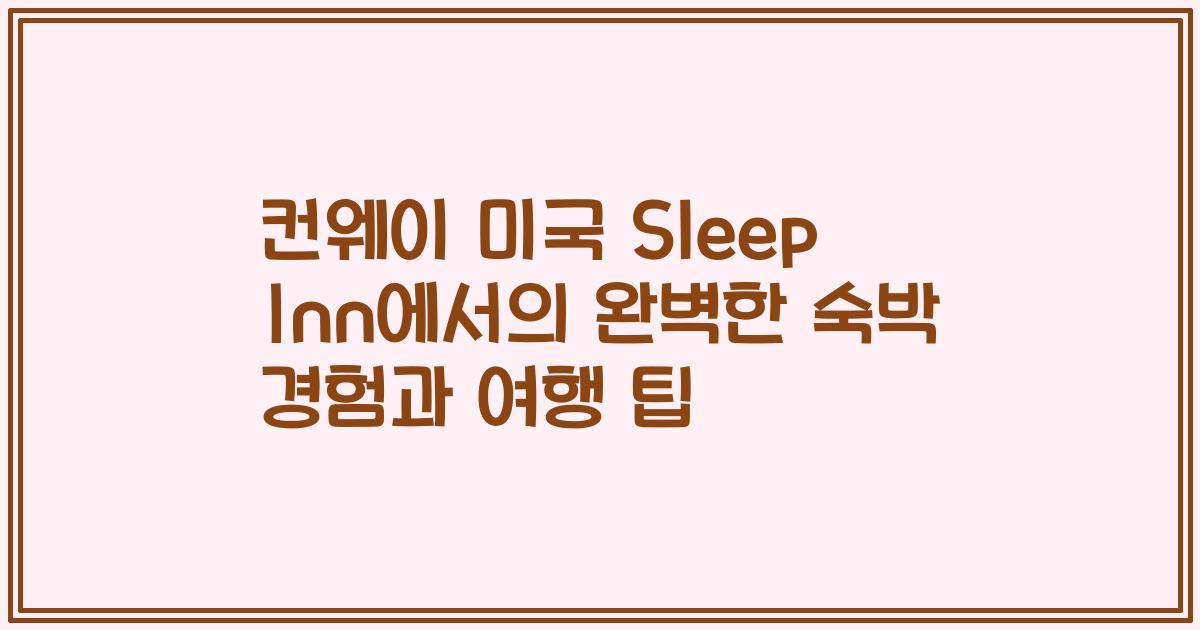 컨웨이 미국 Sleep Inn에서의 완벽한 숙박 경험과 여행 팁