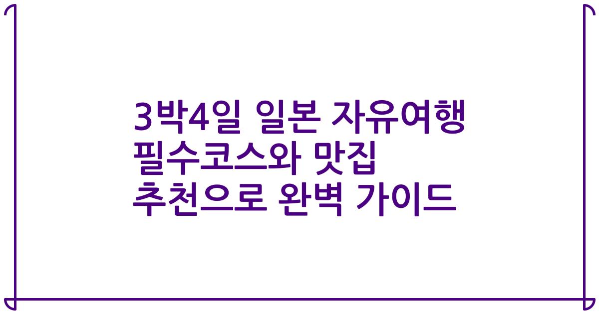 3박4일 일본 자유여행 필수코스와 맛집 추천으로 완벽 가이드