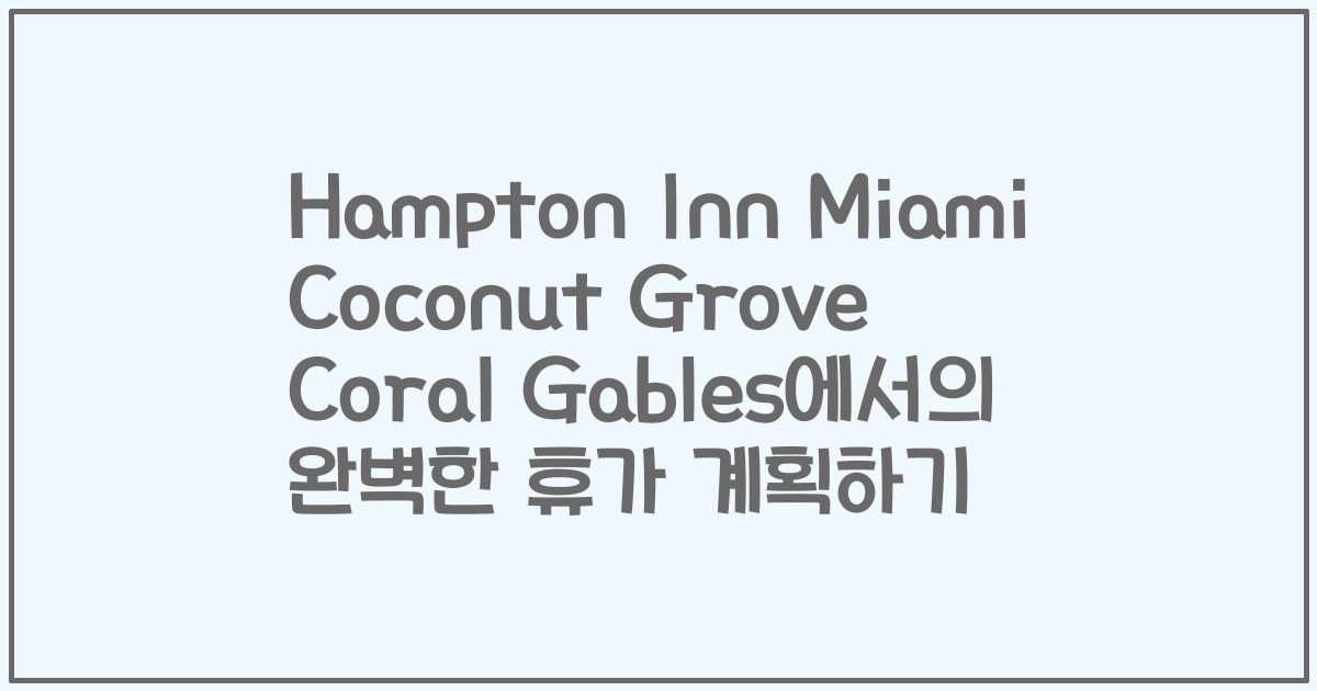 Hampton Inn Miami Coconut Grove Coral Gables에서의 완벽한 휴가 계획하기