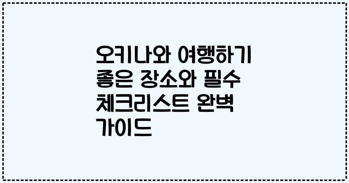오키나와 여행하기 좋은 장소와 필수 체크리스트 완벽 가이드
