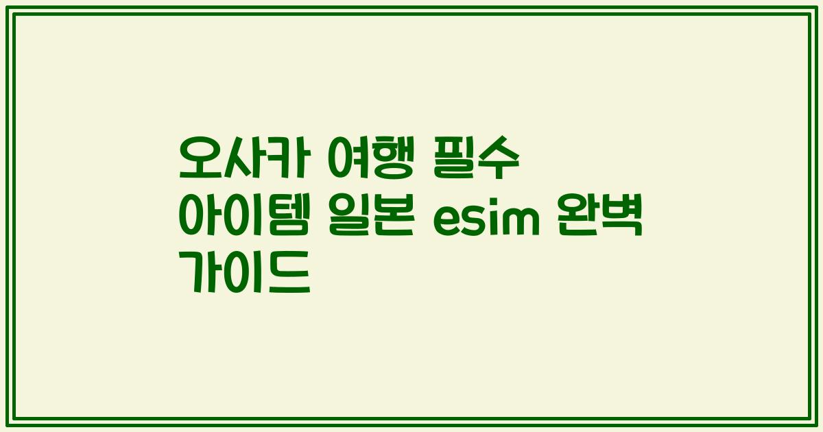 오사카 여행 필수 아이템 일본 esim 완벽 가이드