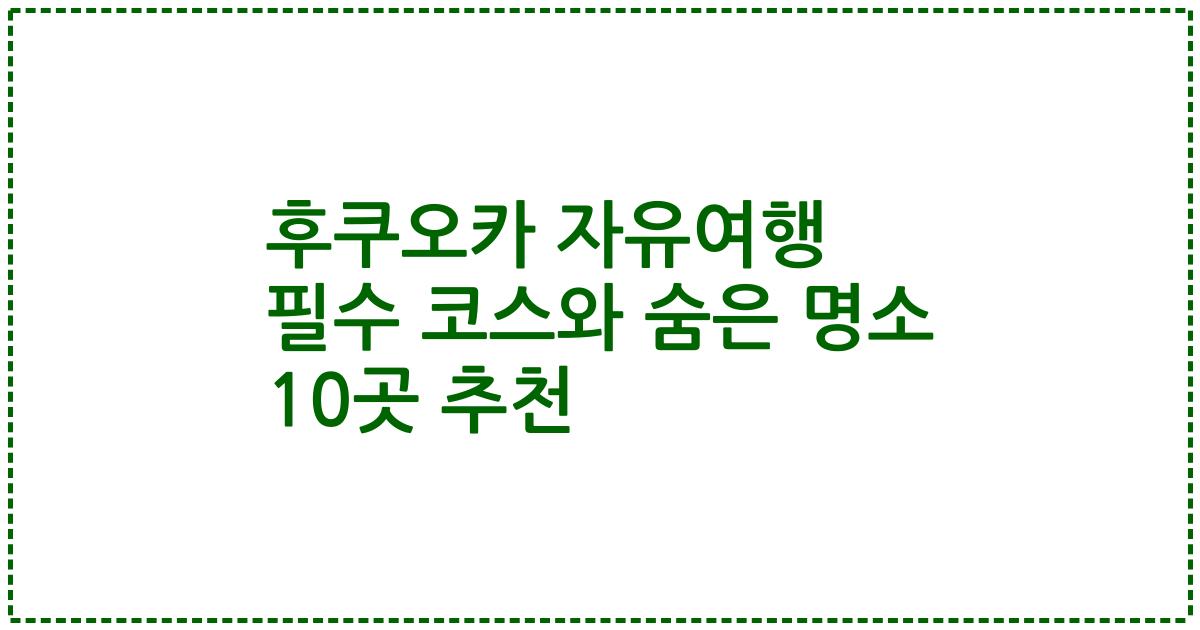 후쿠오카 자유여행 필수 코스와 숨은 명소 10곳 추천