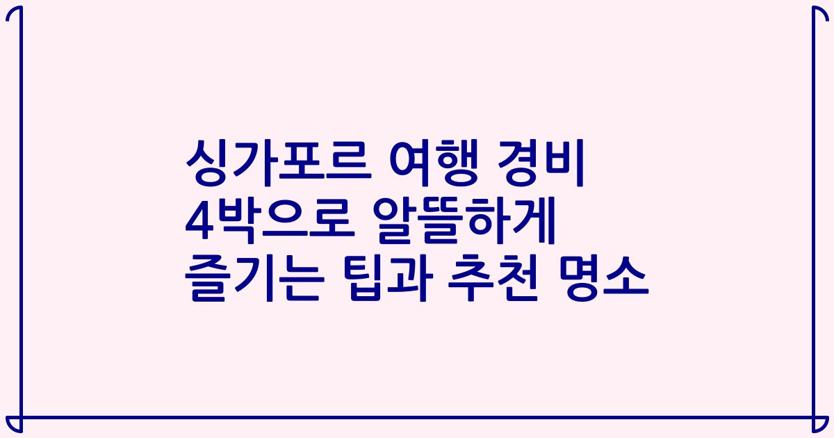 싱가포르 여행 경비 4박으로 알뜰하게 즐기는 팁과 추천 명소