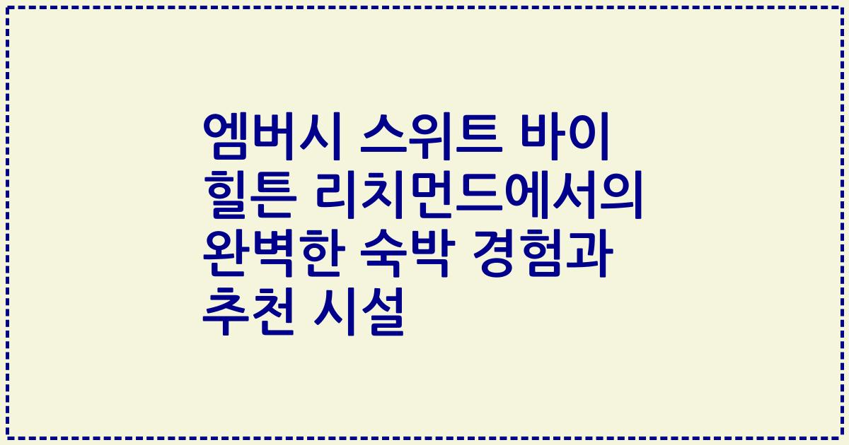 엠버시 스위트 바이 힐튼 리치먼드에서의 완벽한 숙박 경험과 추천 시설