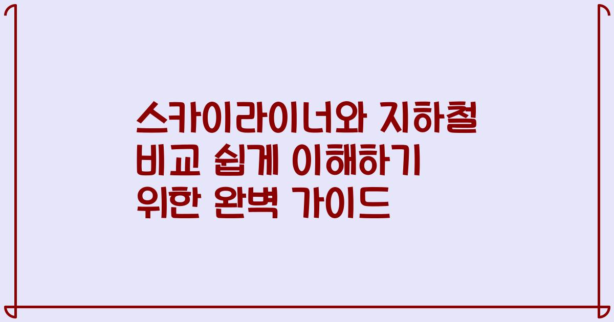 스카이라이너와 지하철 비교 쉽게 이해하기 위한 완벽 가이드