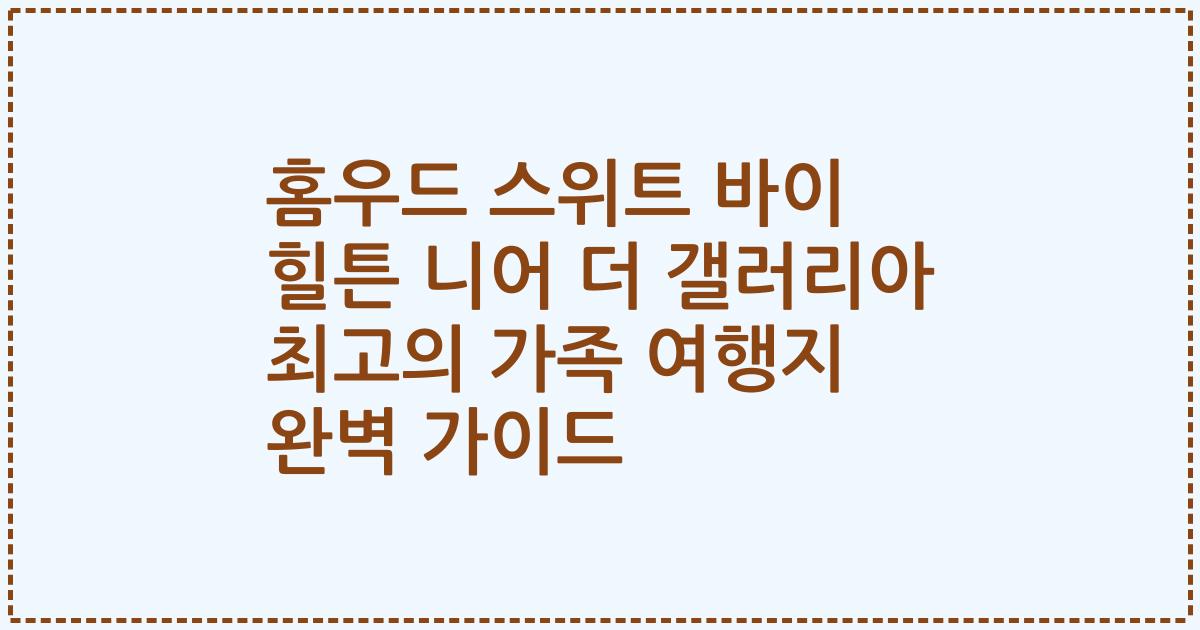 홈우드 스위트 바이 힐튼 니어 더 갤러리아 최고의 가족 여행지 완벽 가이드