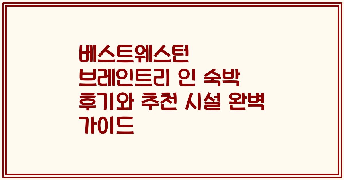 베스트웨스턴 브레인트리 인 숙박 후기와 추천 시설 완벽 가이드