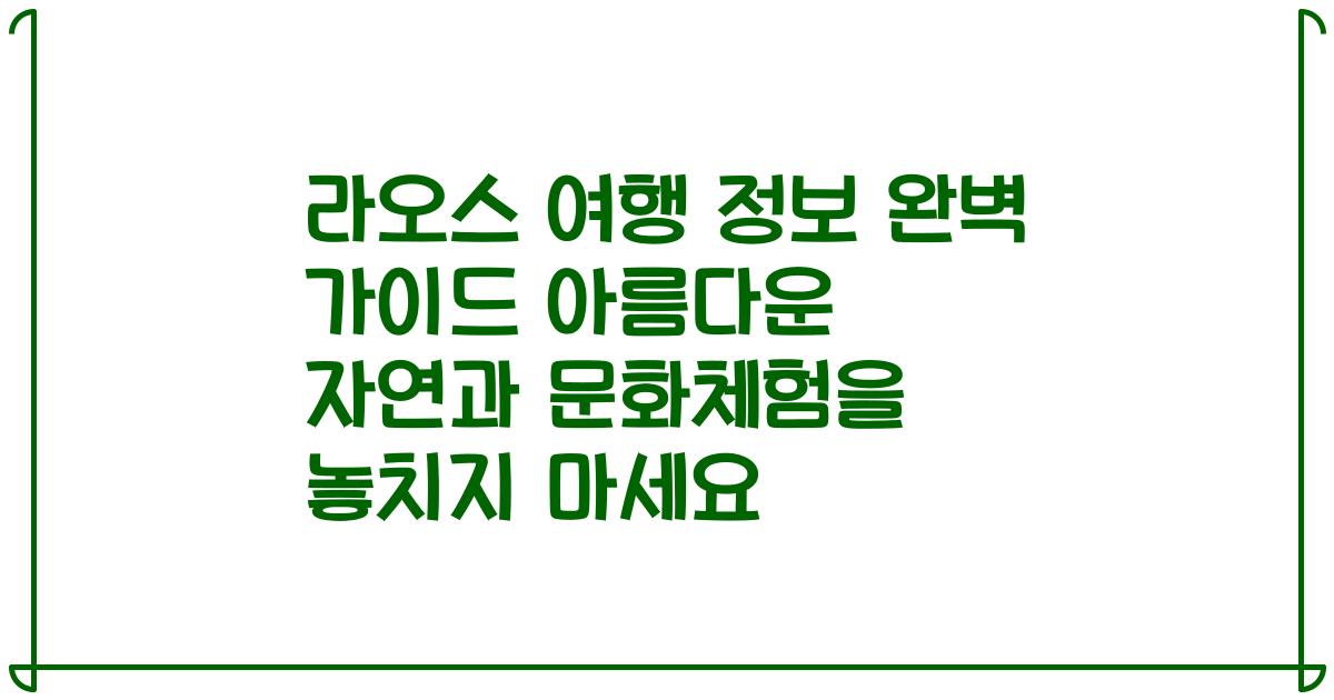 라오스 여행 정보 완벽 가이드 아름다운 자연과 문화체험을 놓치지 마세요