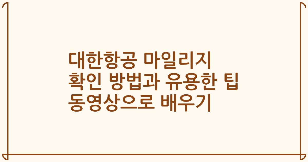 대한항공 마일리지 확인 방법과 유용한 팁 동영상으로 배우기
