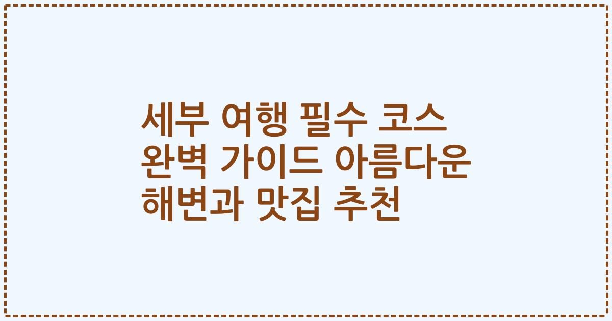 세부 여행 필수 코스 완벽 가이드 아름다운 해변과 맛집 추천