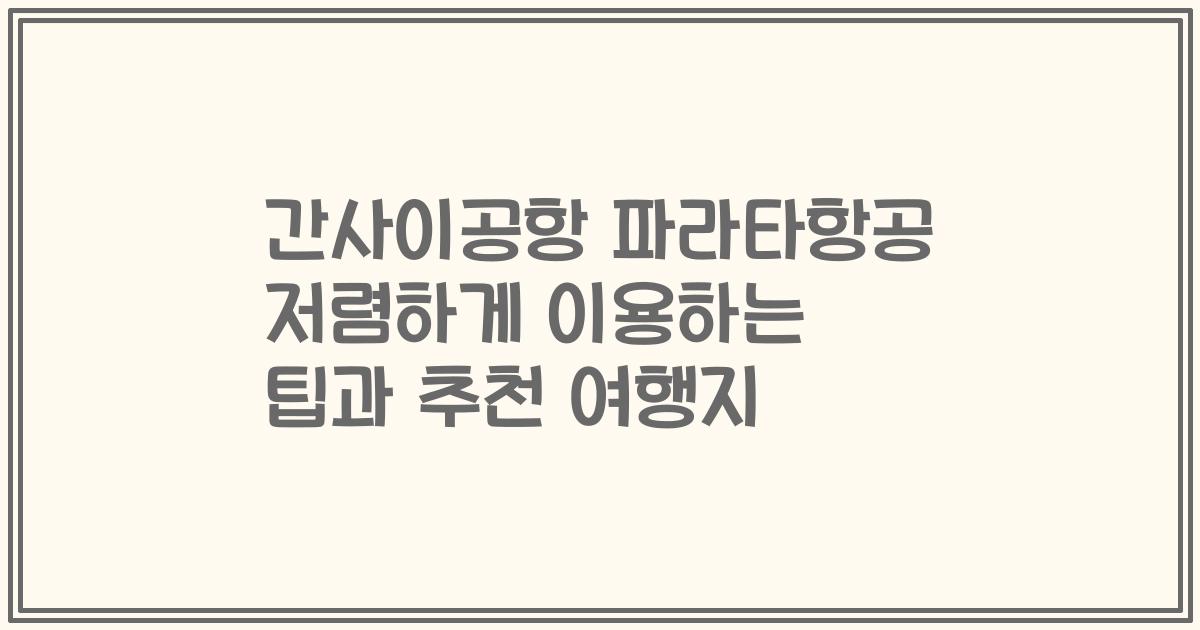 간사이공항 파라타항공 저렴하게 이용하는 팁과 추천 여행지