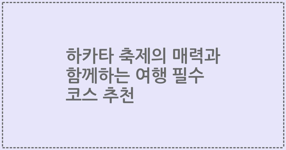 하카타 축제의 매력과 함께하는 여행 필수 코스 추천