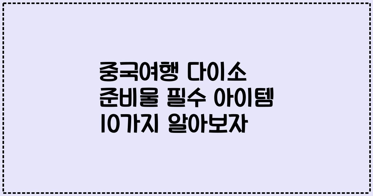 중국여행 다이소 준비물 필수 아이템 10가지 알아보자
