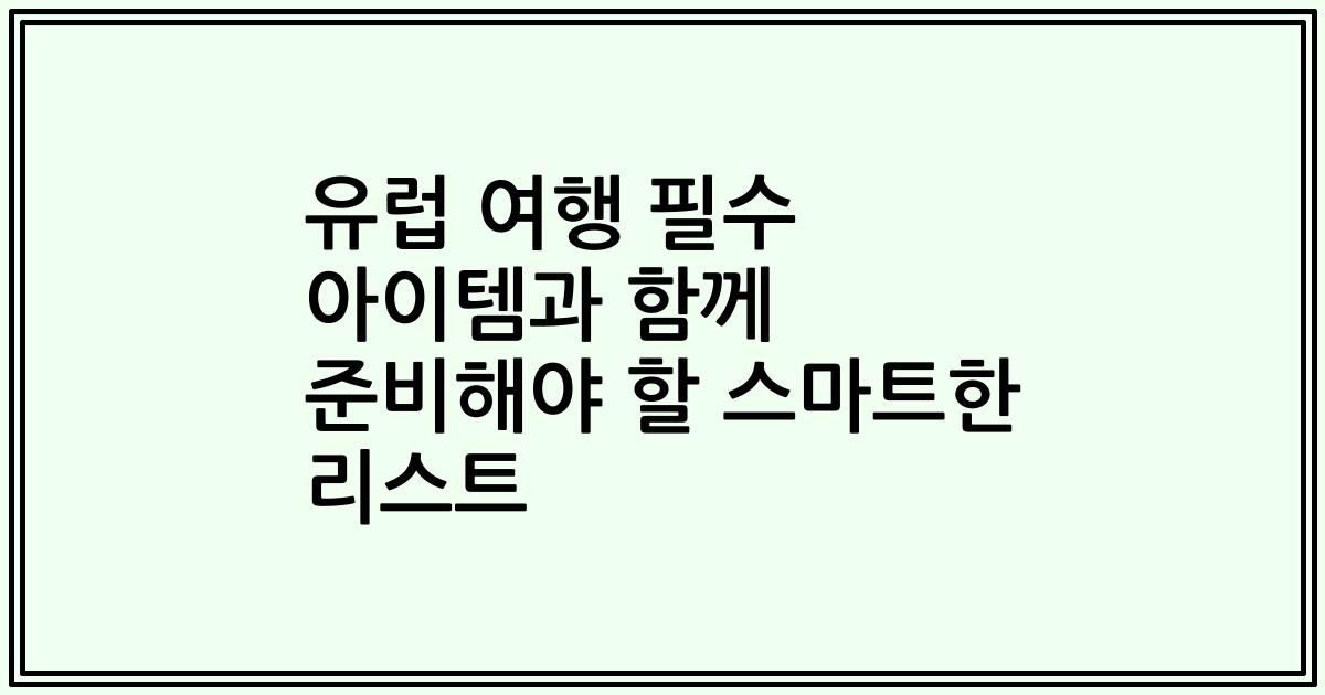 유럽 여행 필수 아이템과 함께 준비해야 할 스마트한 리스트