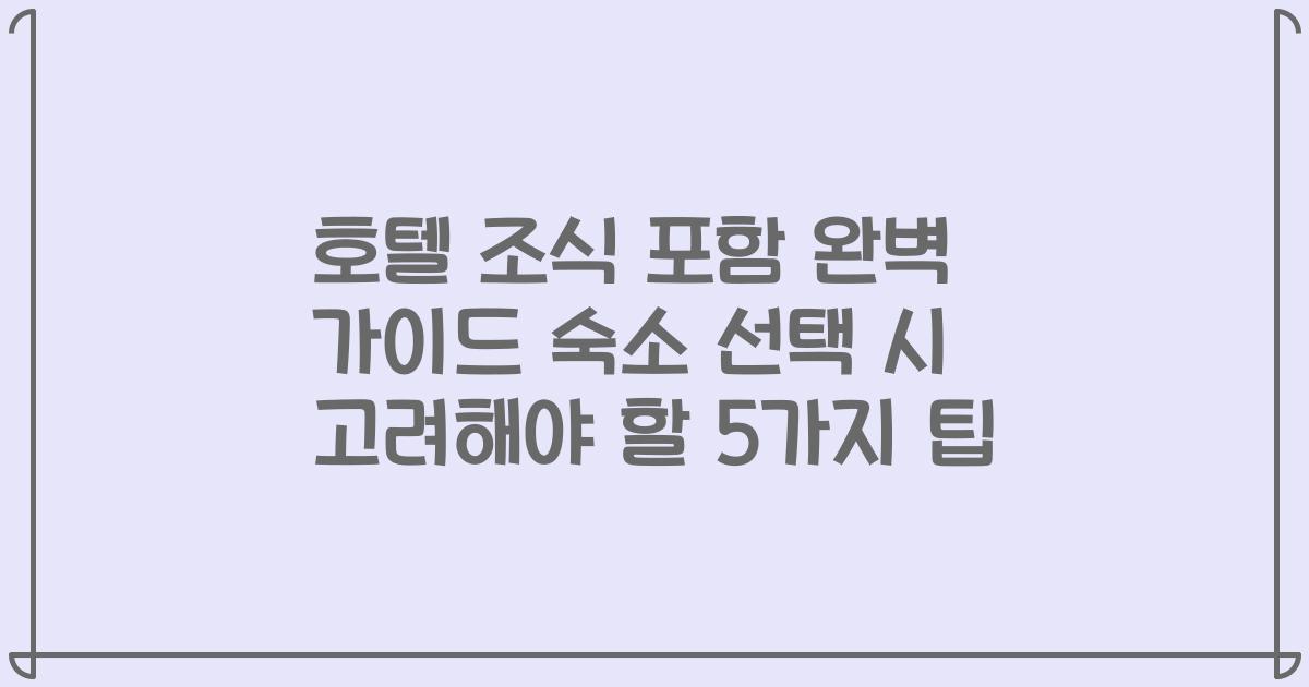호텔 조식 포함 완벽 가이드 숙소 선택 시 고려해야 할 5가지 팁
