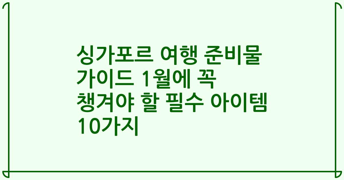 싱가포르 여행 준비물 가이드 1월에 꼭 챙겨야 할 필수 아이템 10가지