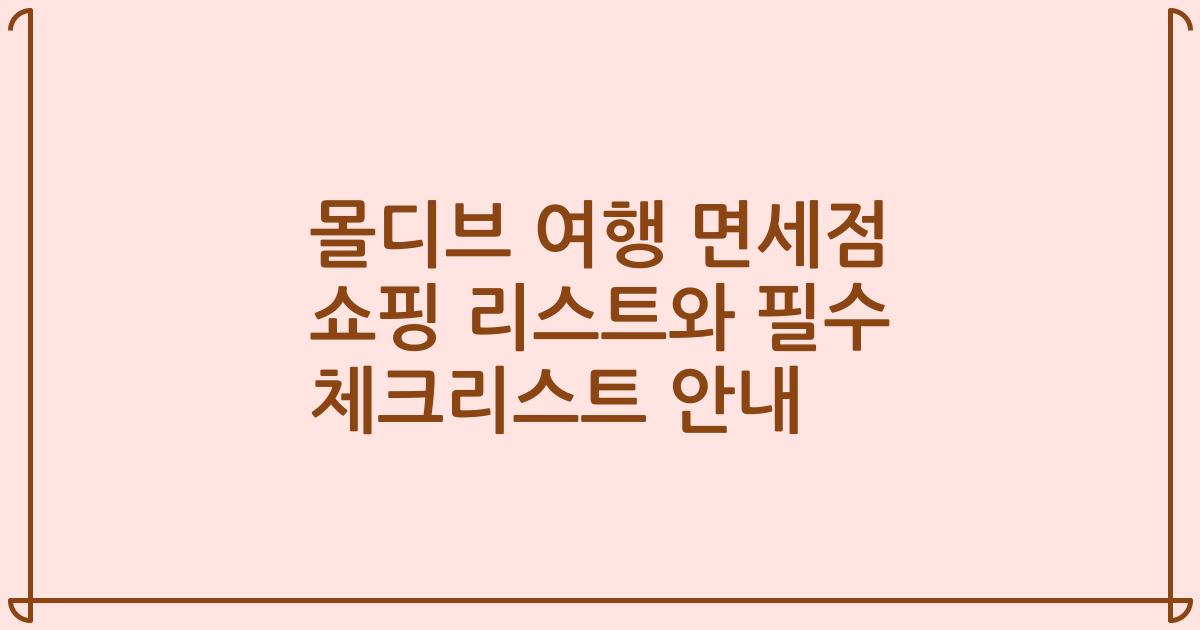 몰디브 여행 면세점 쇼핑 리스트와 필수 체크리스트 안내