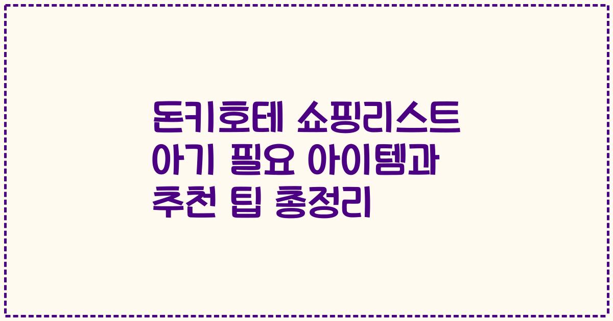 돈키호테 쇼핑리스트 아기 필요 아이템과 추천 팁 총정리